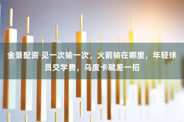 金景配资 见一次输一次,火箭输在哪里,年轻球员交学费,乌度卡就差一招